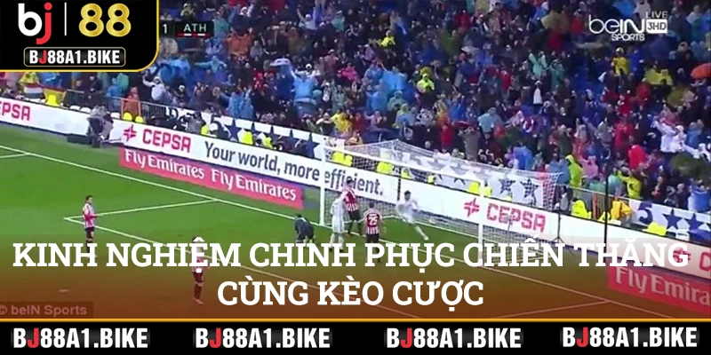 Kinh nghiệm chinh phục chiến thắng cùng kèo cược