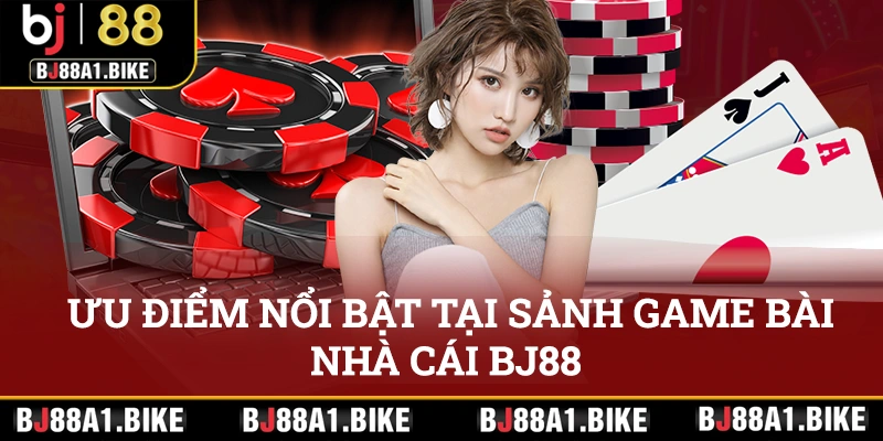Poker - Hướng Dẫn Trải Nghiệm Trực Tuyến Tại Bj88 Những ưu điểm nổi bật tại sảnh game bài nhà cái bj88
