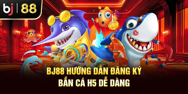 Bắn Cá H5 – Siêu Phẩm Ăn Tiền Hot Nhà Cái Bj88 2025 Bj88 Hướng Dẫn Đăng Ký Bắn Cá H5 Dễ Dàng