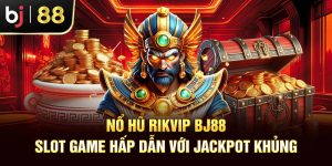 Nổ Hũ Rikvip BJ88 - Slot Game Hấp Dẫn Với Jackpot Khủng