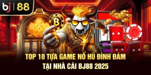 Top 10 Tựa Game Nổ Hũ Đình Đám Tại Nhà Cái Bj88 2025