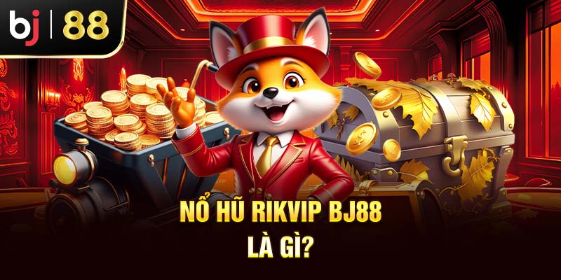 Nổ Hũ Rikvip BJ88 - Slot Game Hấp Dẫn Với Jackpot Khủng Nổ hũ Rikvip BJ88 là gì?