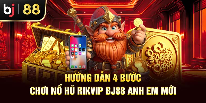 Nổ Hũ Rikvip BJ88 - Slot Game Hấp Dẫn Với Jackpot Khủng Hướng dẫn 4 bước chơi nổ hũ Rikvip BJ88 anh em mới