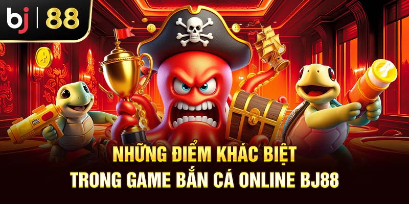 Bắn Cá Online Rút Tiền Uy Tín Bj88 – Đẳng Cấp Mọi Thời Đại Những Điểm Khác Biệt Trong Game Bắn Cá Online Bj88