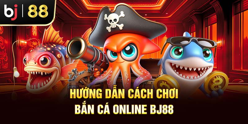 Bắn Cá Online Rút Tiền Uy Tín Bj88 – Đẳng Cấp Mọi Thời Đại Hướng Dẫn Cách Chơi Bắn Cá Online Bj88