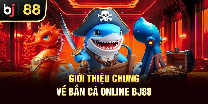 Bắn Cá Online Rút Tiền Uy Tín Bj88 – Đẳng Cấp Mọi Thời Đại Sơ lược cơ bản về Bắn Cá Online Bj88