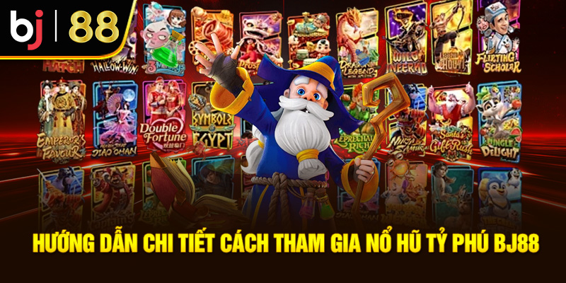 Nổ Hũ Tỷ Phú BJ88: Cơ Hội Vàng Cho Người Chơi Đổi Thưởng Hướng dẫn chi tiết cách tham gia nổ hũ tỷ phú BJ88