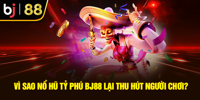 Nổ Hũ Tỷ Phú BJ88: Cơ Hội Vàng Cho Người Chơi Đổi Thưởng Vì sao nổ hũ tỷ phú BJ88 lại thu hút người chơi?
